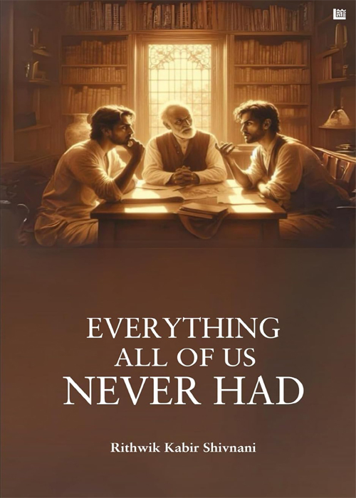 Everything All Of Us Never Had by Rithwik Kabir Shivnani