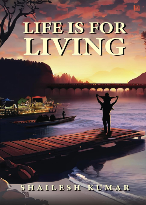 Life Is For Living by Shailesh Kumar