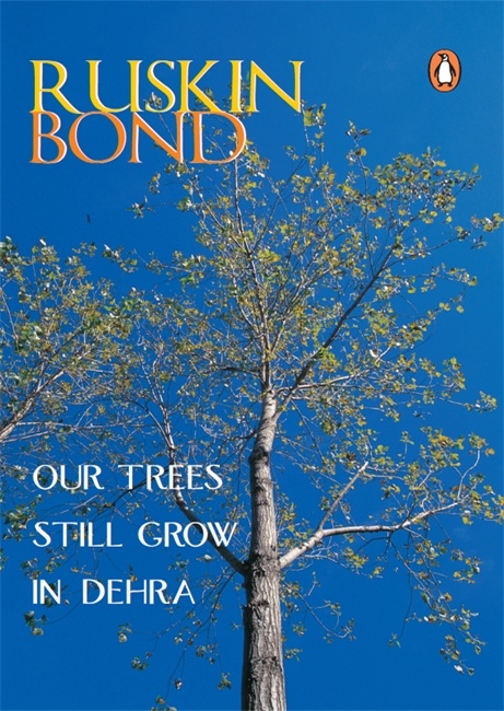 Our Trees Still Grow in Dehra by Ruskin Bond
